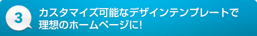 ３：カスタマイズ可能なデザインテンプレートで理想のホームページに！