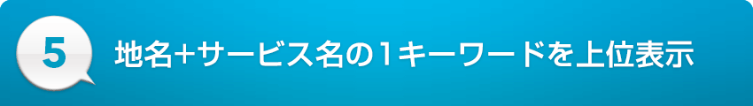 ５：地名＋サービス名の1キーワードを上位表示