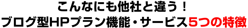 こんなにも他社と違う!ブログ型HPプラン機能・サービス5つの特徴
